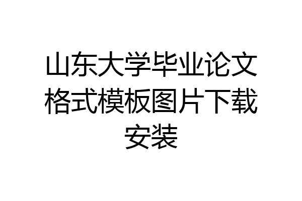 山东大学毕业论文格式模板图片下载安装