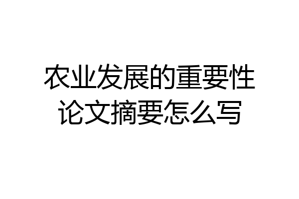 农业发展的重要性论文摘要怎么写