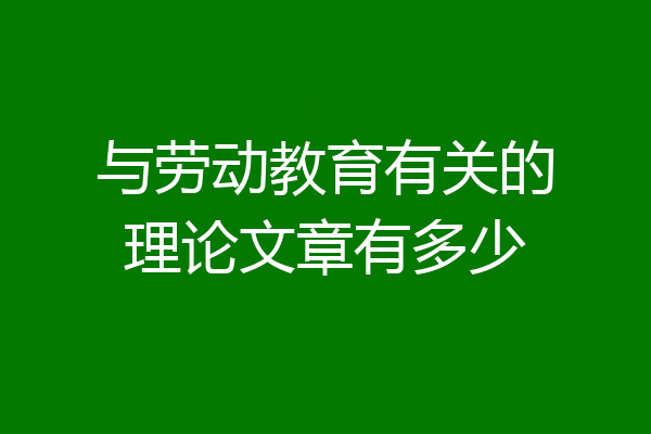 与劳动教育有关的理论文章有多少