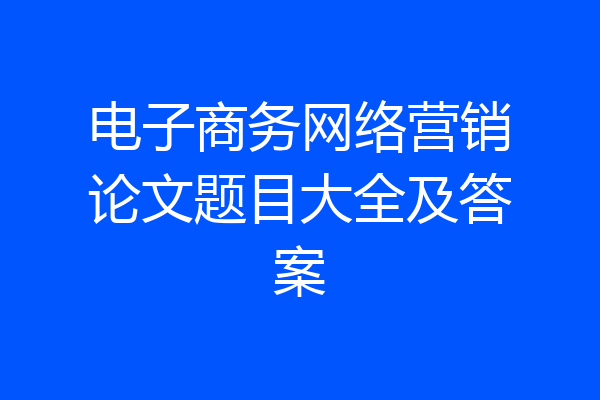 电子商务网络营销论文题目大全及答案