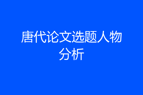 唐代论文选题人物分析