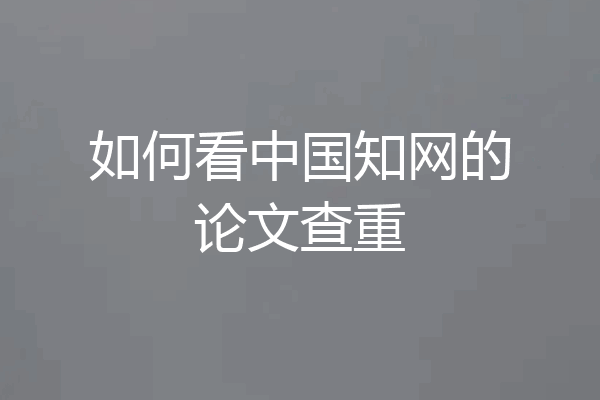 如何看中国知网的论文查重