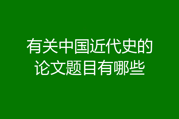 有关中国近代史的论文题目有哪些