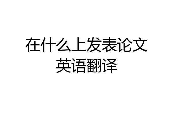 在什么上发表论文英语翻译