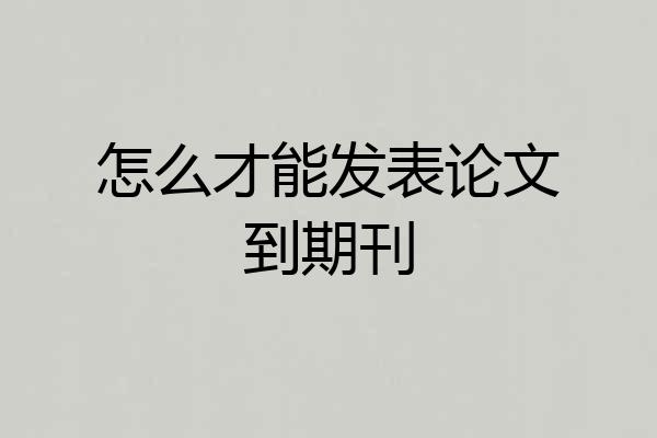 怎么才能发表论文到期刊
