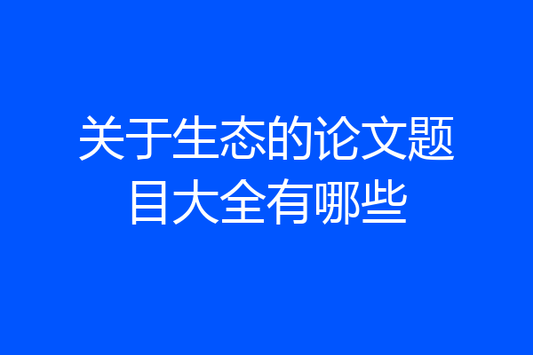 关于生态的论文题目大全有哪些