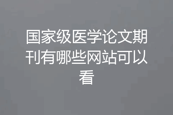 国家级医学论文期刊有哪些网站可以看