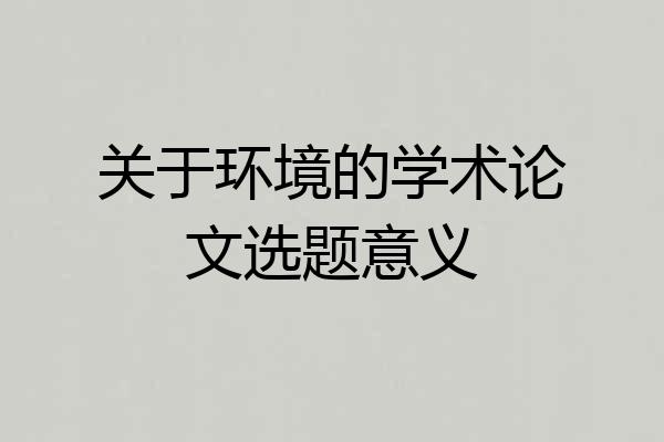 关于环境的学术论文选题意义