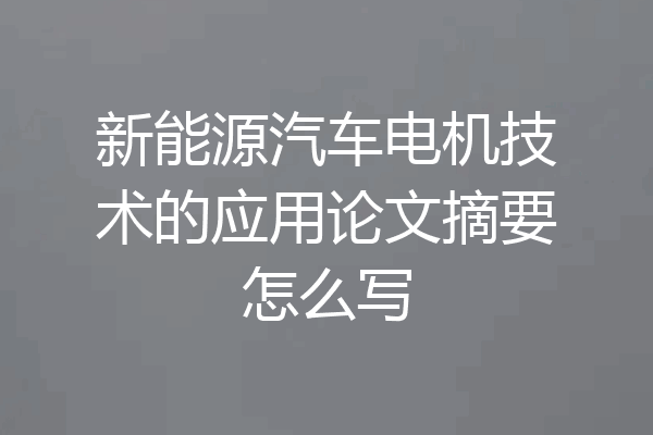 新能源汽车电机技术的应用论文摘要怎么写