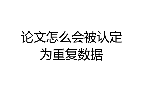 论文怎么会被认定为重复数据