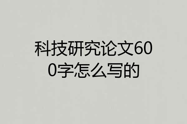 科技研究论文600字怎么写的