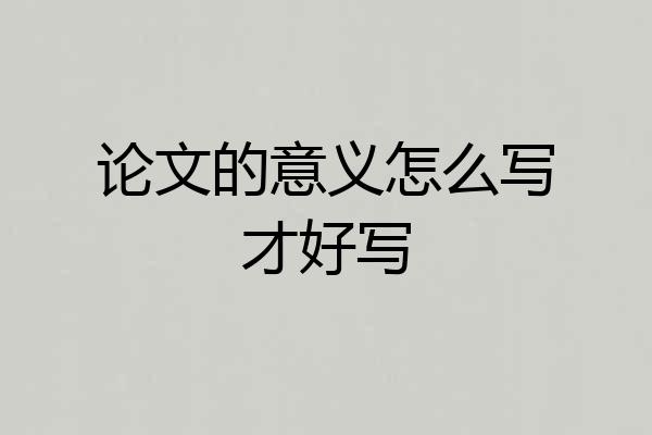 论文的意义怎么写才好写