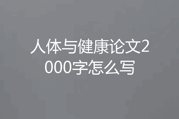 人体与健康论文2000字怎么写