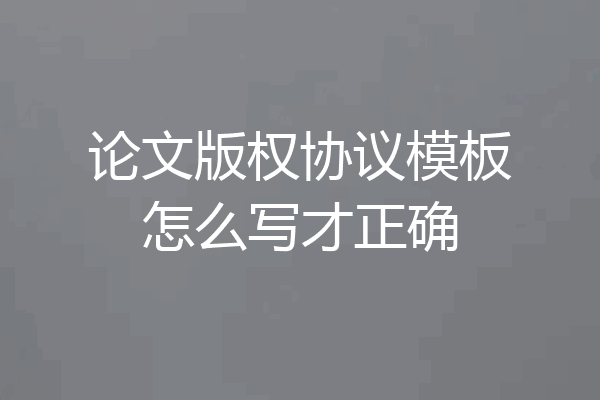 论文版权协议模板怎么写才正确