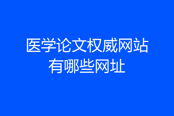 医学论文权威网站有哪些网址