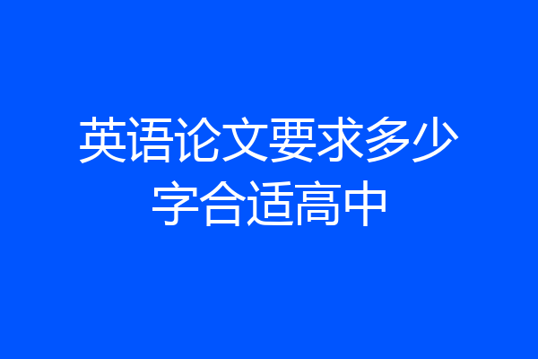 英语论文要求多少字合适高中