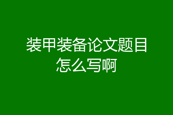 装甲装备论文题目怎么写啊