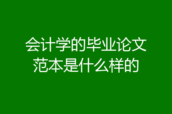 会计学的毕业论文范本是什么样的