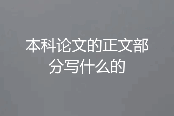 本科论文的正文部分写什么的
