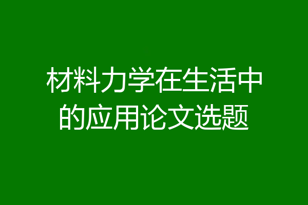 材料力学在生活中的应用论文选题