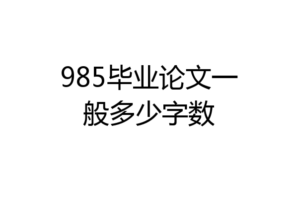 985毕业论文一般多少字数
