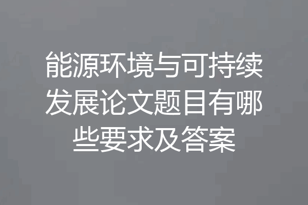 能源环境与可持续发展论文题目有哪些要求及答案
