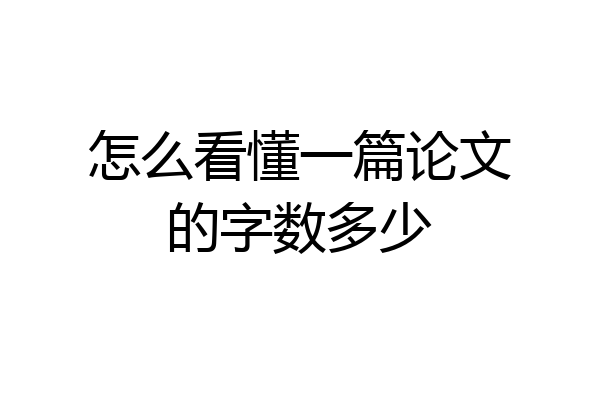 怎么看懂一篇论文的字数多少