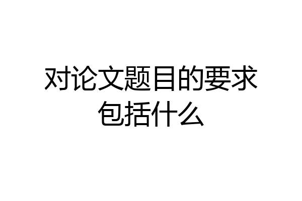 对论文题目的要求包括什么