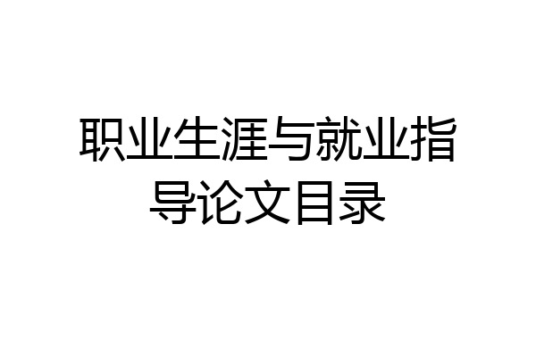 职业生涯与就业指导论文目录