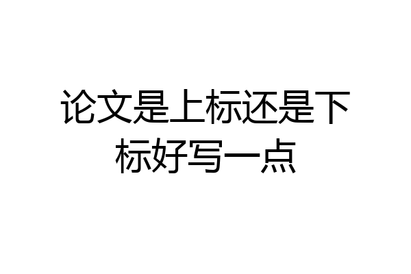 论文是上标还是下标好写一点