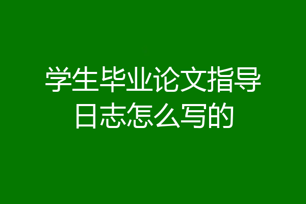 学生毕业论文指导日志怎么写的