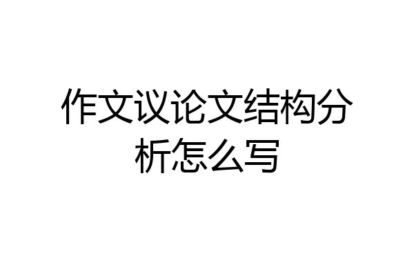 作文议论文结构分析怎么写