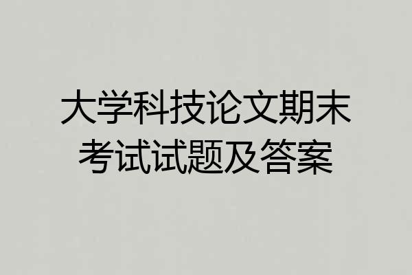 大学科技论文期末考试试题及答案