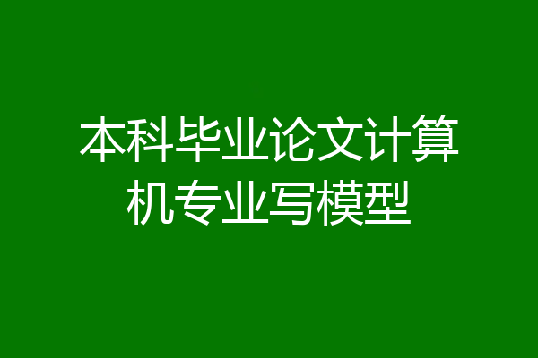 本科毕业论文计算机专业写模型