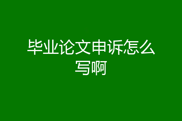 毕业论文申诉怎么写啊