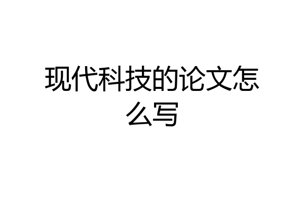 现代科技的论文怎么写