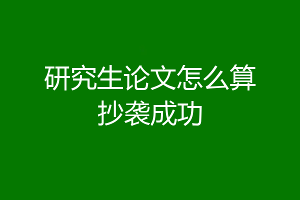 研究生论文怎么算抄袭成功