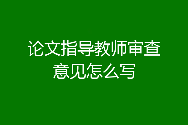 论文指导教师审查意见怎么写