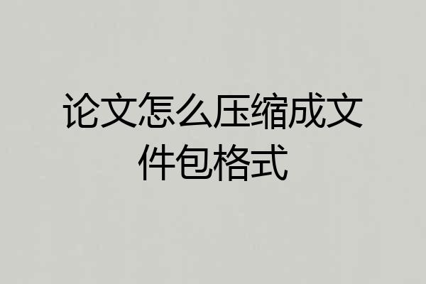 论文怎么压缩成文件包格式