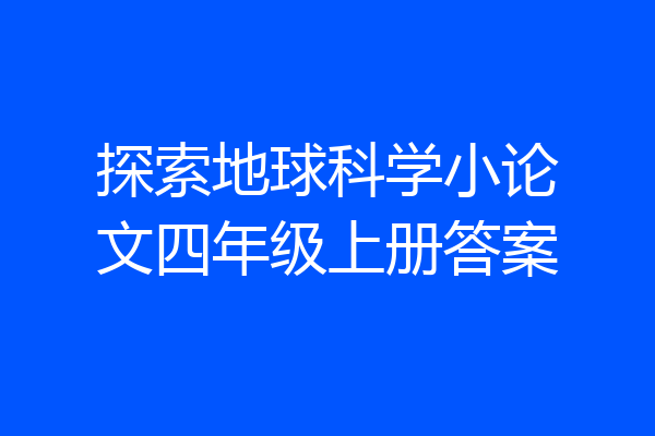 探索地球科学小论文四年级上册答案