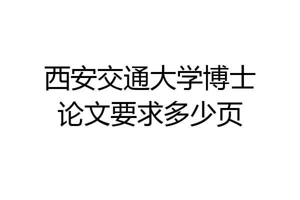 西安交通大学博士论文要求多少页