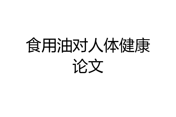 食用油对人体健康论文