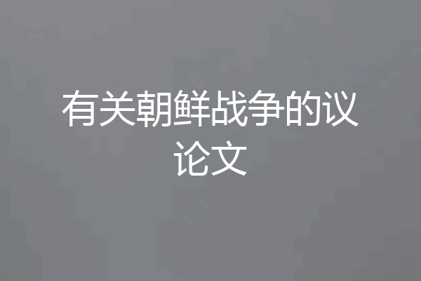 有关朝鲜战争的议论文