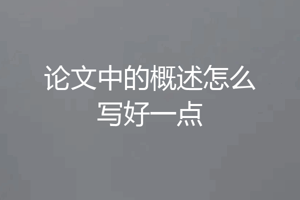 论文中的概述怎么写好一点