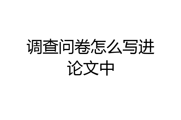 调查问卷怎么写进论文中