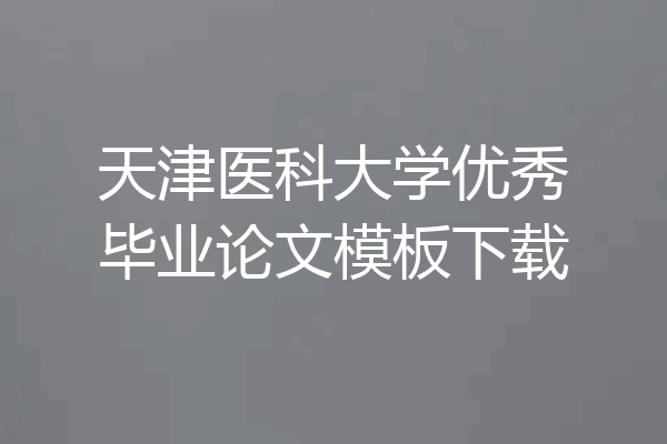 天津医科大学优秀毕业论文模板下载