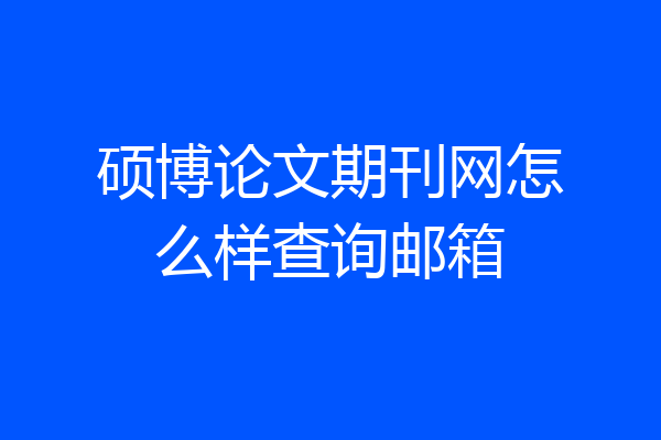 硕博论文期刊网怎么样查询邮箱