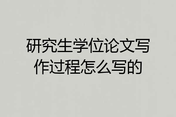 研究生学位论文写作过程怎么写的