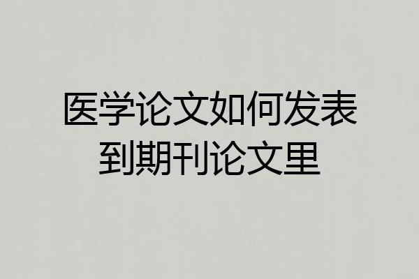 医学论文如何发表到期刊论文里