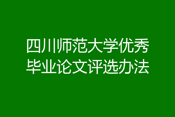 四川师范大学优秀毕业论文评选办法